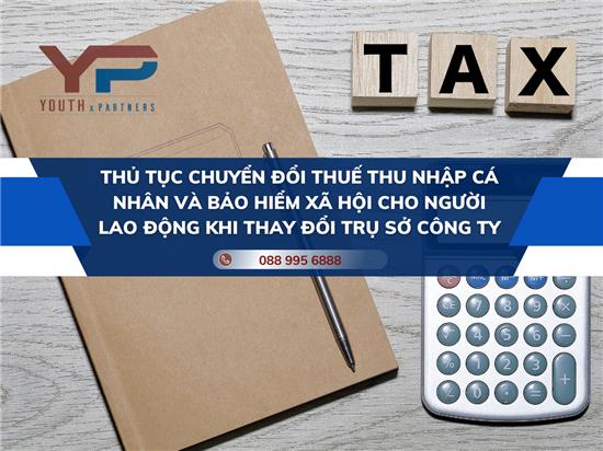 THỦ TỤC CHUYỂN ĐỔI THUẾ THU NHẬP CÁ NHÂN VÀ BẢO HIỂM XÃ HỘI CHO NGƯỜI LAO ĐỘNG KHI THAY ĐỔI TRỤ SỞ CÔNG TY